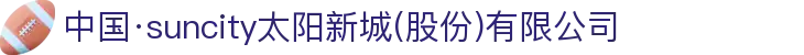 中国·suncity太阳新城(股份)有限公司-官方网站